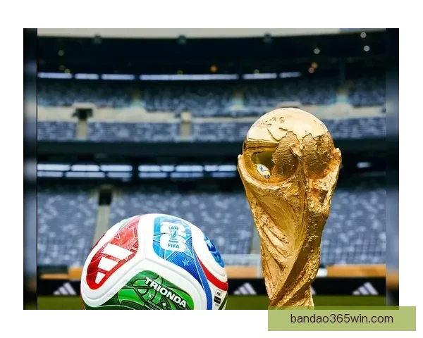 聚焦2026世界杯参赛球队格局变化与新兴强队崛起全景观察